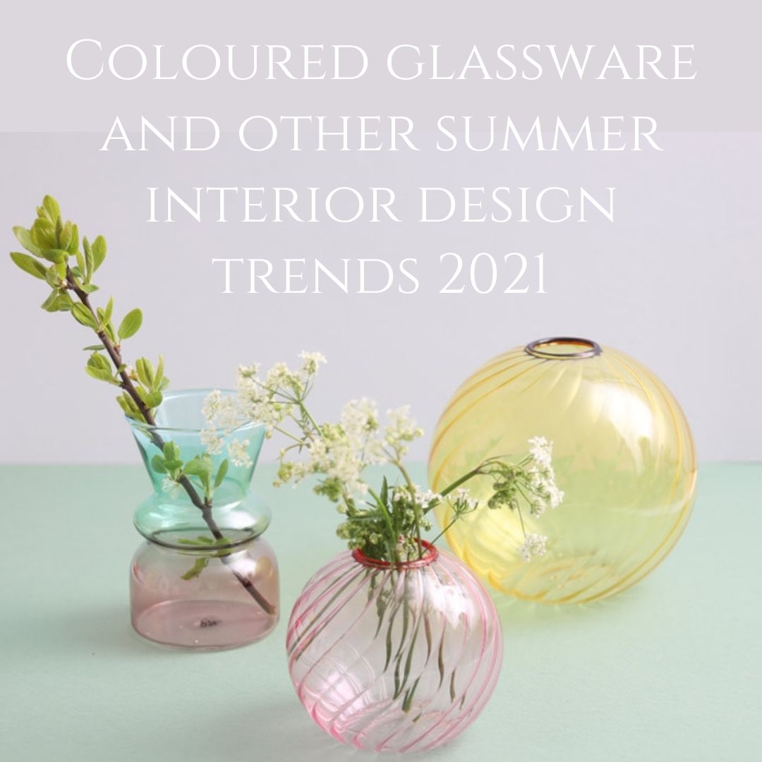 Coloured glassware and other Summer interior design trends 2021