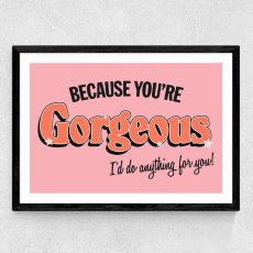 Because You're Gorgeous Framed Print - Buy Online UK